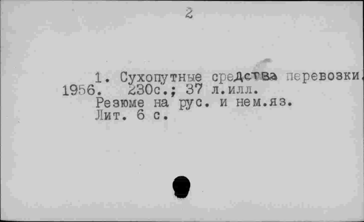 ﻿1. Сухопутные средства перевозки 1956. ^ЗОс'.; 37 л.илл.
Резюме на рус. и нем.яз.
Лит. 6 с.